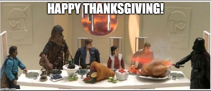 Star Wars Thanksgiving | HAPPY THANKSGIVING! | image tagged in star wars thanksgiving | made w/ Imgflip meme maker