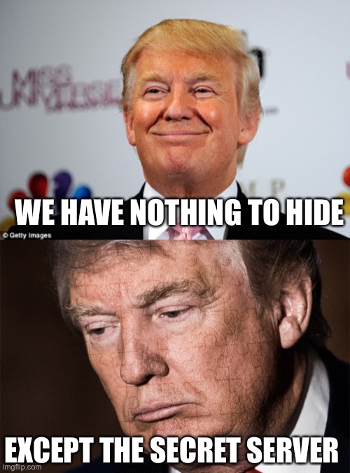 How many secrets will be revealed? | WE HAVE NOTHING TO HIDE; EXCEPT THE SECRET SERVER | image tagged in donald trump approves,trump sad,memes | made w/ Imgflip meme maker
