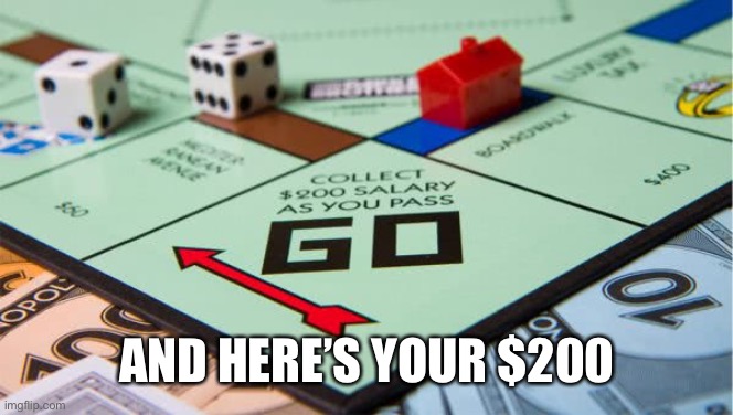 50 Cent Gimme My Money Do Not Pass Go | AND HERE’S YOUR $200 | image tagged in 50 cent gimme my money do not pass go | made w/ Imgflip meme maker