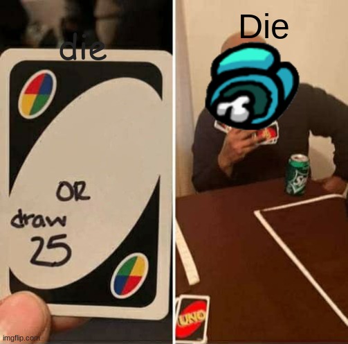 among us | Die; die | image tagged in memes,uno draw 25 cards | made w/ Imgflip meme maker
