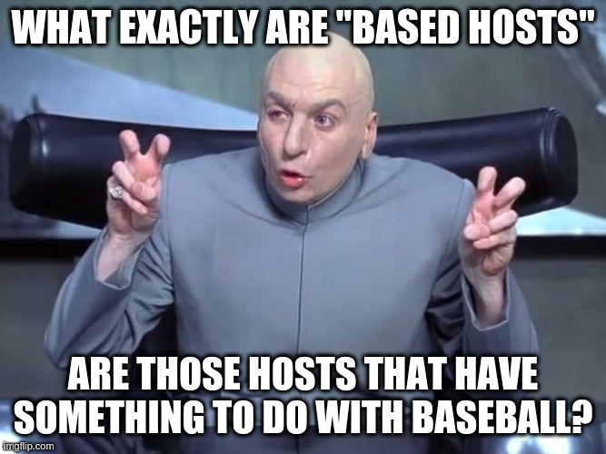Dr Evil Quotes | WHAT EXACTLY ARE "BASED HOSTS" ARE THOSE HOSTS THAT HAVE SOMETHING TO DO WITH BASEBALL? | image tagged in dr evil quotes | made w/ Imgflip meme maker