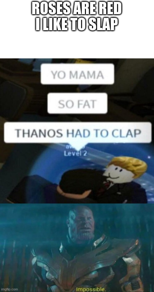 this is how the infinity war started | ROSES ARE RED
I LIKE TO SLAP | image tagged in thanos impossible | made w/ Imgflip meme maker