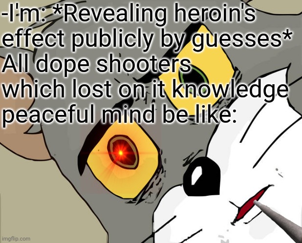 Unsettled Tom | -I'm: *Revealing heroin's effect publicly by guesses*; All dope shooters which lost on it knowledge peaceful mind be like: | image tagged in memes,unsettled tom,heroin,war on drugs,wario sad,all right then keep your secrets | made w/ Imgflip meme maker