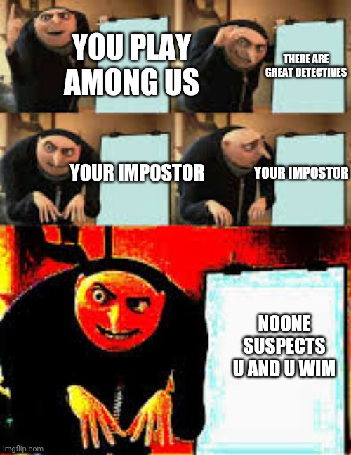 Gru's Plan (Deepfried) | YOU PLAY AMONG US; THERE ARE GREAT DETECTIVES; YOUR IMPOSTOR; YOUR IMPOSTOR; NOONE SUSPECTS U AND U WIM | image tagged in gru's plan deepfried | made w/ Imgflip meme maker