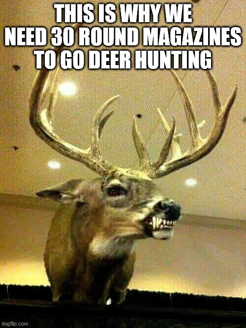 Rottie Buck | THIS IS WHY WE NEED 30 ROUND MAGAZINES TO GO DEER HUNTING | image tagged in buck,fangs,deer fangs | made w/ Imgflip meme maker