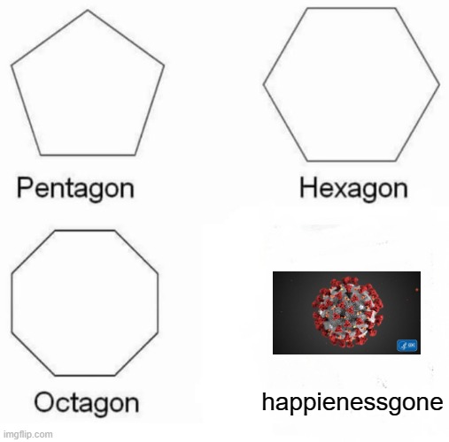 Pentagon Hexagon Octagon Meme | happienessgone | image tagged in memes,pentagon hexagon octagon | made w/ Imgflip meme maker