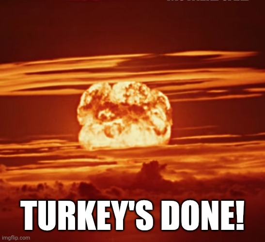 Turkey's done! | TURKEY'S DONE! | image tagged in turkey,thanksgiving | made w/ Imgflip meme maker