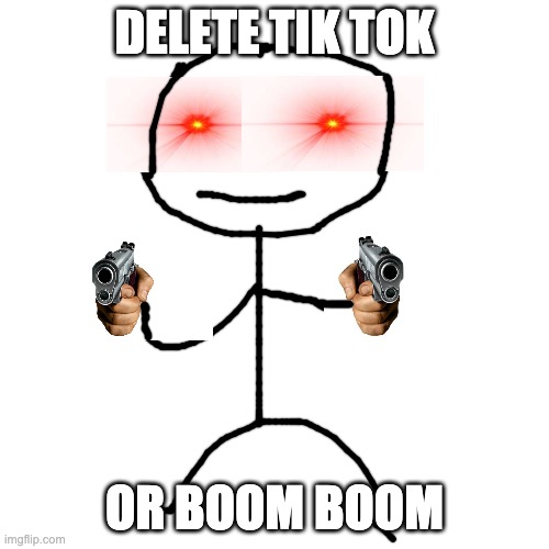 POV: You are a tik-toker | DELETE TIK TOK; OR BOOM BOOM | image tagged in memes,blank transparent square,tik tok sucks | made w/ Imgflip meme maker