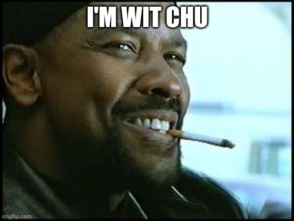 Denzel Washington | I'M WIT CHU | image tagged in denzel washington | made w/ Imgflip meme maker