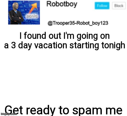 Not yet | I found out I'm going on a 3 day vacation starting tonigh; Get ready to spam me | made w/ Imgflip meme maker