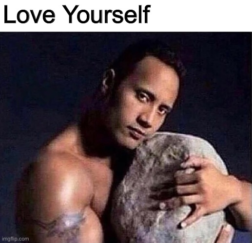 ❤️ | Love Yourself | image tagged in meme,funny,repost,therock | made w/ Imgflip meme maker