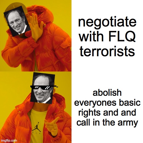 FLQ Crisis response from Pierre Trudeau | negotiate with FLQ terrorists; abolish everyones basic rights and and call in the army | image tagged in memes,drake hotline bling,pierretrudeau,terrorism,terrorist | made w/ Imgflip meme maker