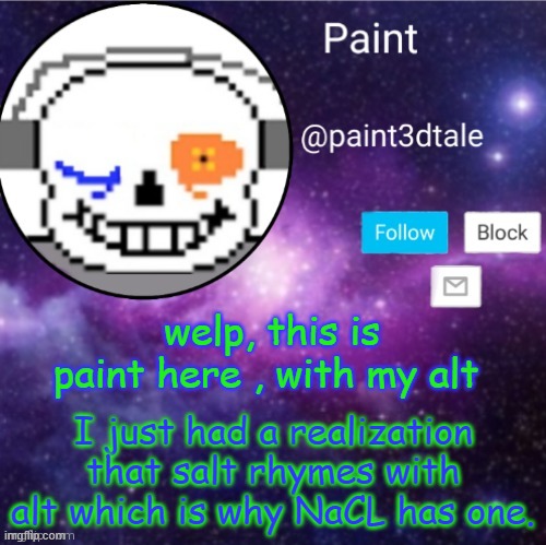 idk dm me if you dont trust me | welp, this is paint here , with my alt; I just had a realization that salt rhymes with alt which is why NaCL has one. | image tagged in paint announces | made w/ Imgflip meme maker