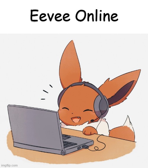 Gaming Eevee | Eevee Online | image tagged in gaming eevee | made w/ Imgflip meme maker