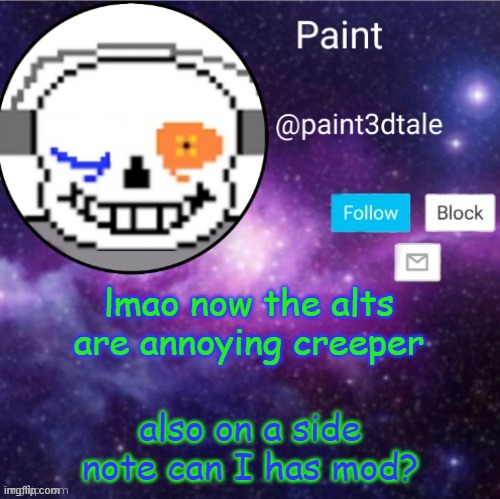 . | lmao now the alts are annoying creeper; also on a side note can I has mod? | image tagged in paint announces | made w/ Imgflip meme maker