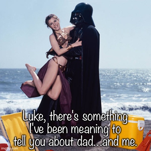 Darth and Leia | Luke, there's something I've been meaning to tell you about dad…and me. | image tagged in who's your daddy | made w/ Imgflip meme maker