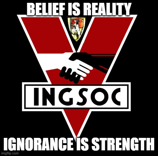 ingsoc | BELIEF IS REALITY IGNORANCE IS STRENGTH | image tagged in ingsoc | made w/ Imgflip meme maker