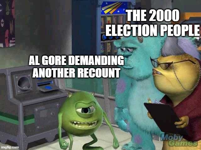Mike wazowski trying to explain | THE 2000 ELECTION PEOPLE; AL GORE DEMANDING ANOTHER RECOUNT | image tagged in mike wazowski trying to explain | made w/ Imgflip meme maker