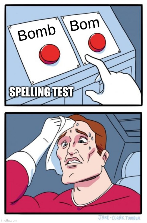 HELLO | Bom; Bomb; SPELLING TEST | image tagged in memes,two buttons | made w/ Imgflip meme maker