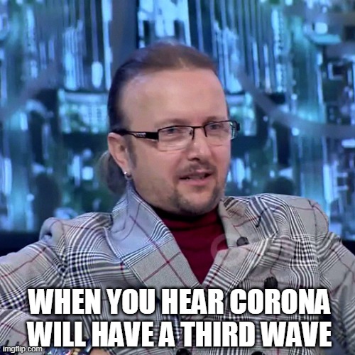Face You Sonny K. Elson | WHEN YOU HEAR CORONA WILL HAVE A THIRD WAVE | image tagged in fear,bad luck,change my mind,crazy,omg | made w/ Imgflip meme maker