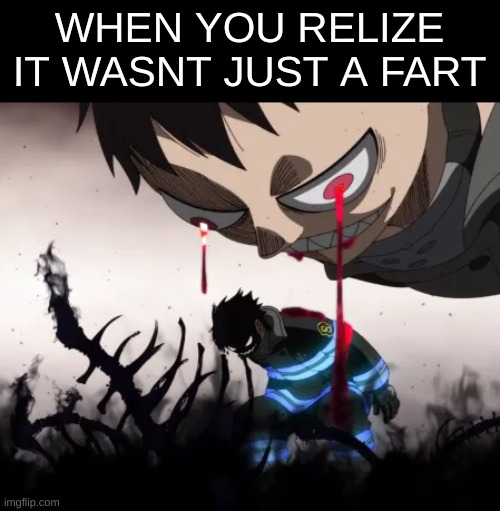 oh no | WHEN YOU REALIZE IT WASN'T JUST A FART | image tagged in fire force,anime | made w/ Imgflip meme maker