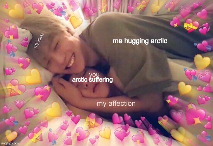 me hugging arctic; arctic suffering | made w/ Imgflip meme maker