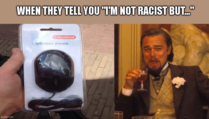 I'm not racist but... | WHEN THEY TELL YOU "I'M NOT RACIST BUT..." | image tagged in memes,laughing leo | made w/ Imgflip meme maker