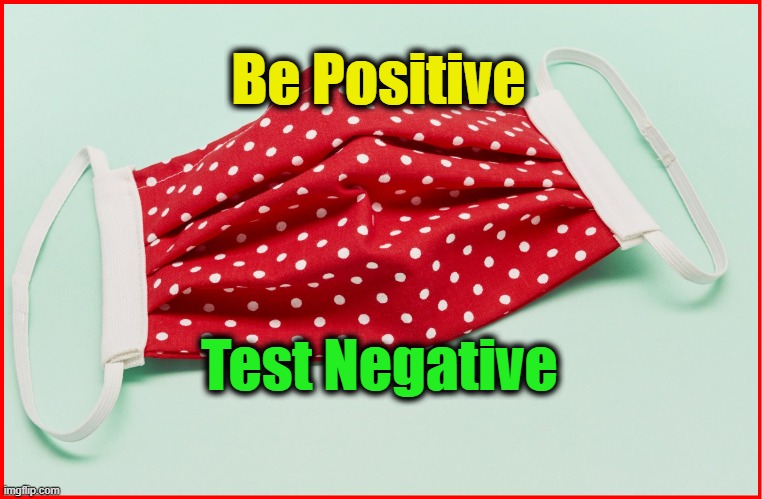 Be Positive, Test Negative | Be Positive; Test Negative | image tagged in mask,covid,covid-19,covid 19 | made w/ Imgflip meme maker