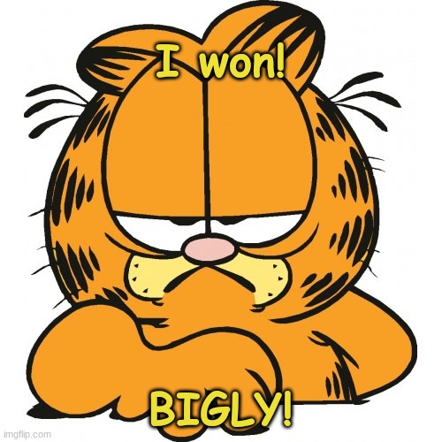 Garfield | I won! BIGLY! | image tagged in garfield | made w/ Imgflip meme maker