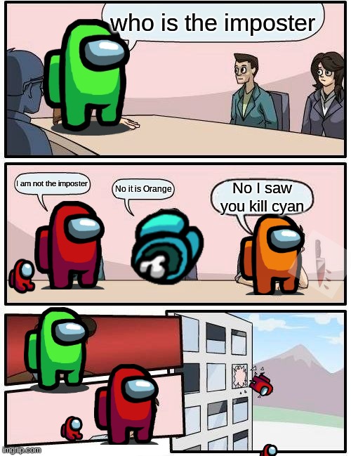 Boardroom Meeting Suggestion | who is the imposter; I am not the imposter; No it is Orange; No I saw you kill cyan | image tagged in memes,boardroom meeting suggestion | made w/ Imgflip meme maker