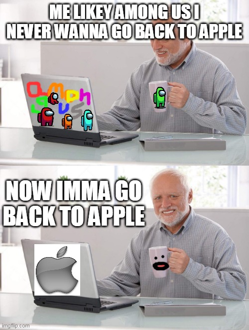AMONG US | ME LIKEY AMONG US I NEVER WANNA GO BACK TO APPLE; NOW IMMA GO BACK TO APPLE | image tagged in old man cup of coffee | made w/ Imgflip meme maker