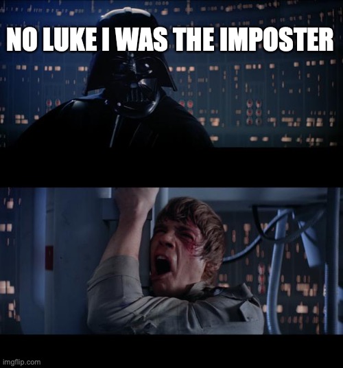 Star Wars No | NO LUKE I WAS THE IMPOSTER | image tagged in memes,star wars no | made w/ Imgflip meme maker