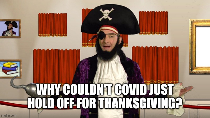 PATCHY CMON | WHY COULDN'T COVID JUST HOLD OFF FOR THANKSGIVING? | image tagged in patchy cmon | made w/ Imgflip meme maker