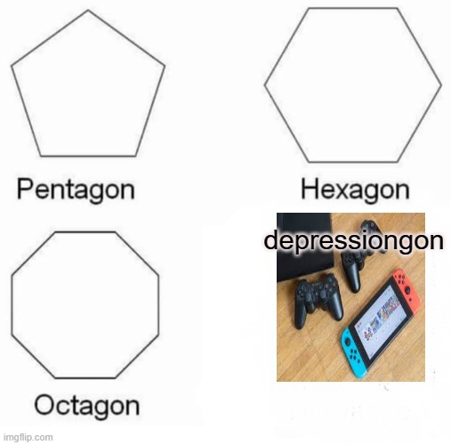 Pentagon Hexagon Octagon Meme | depressiongon | image tagged in memes,pentagon hexagon octagon | made w/ Imgflip meme maker