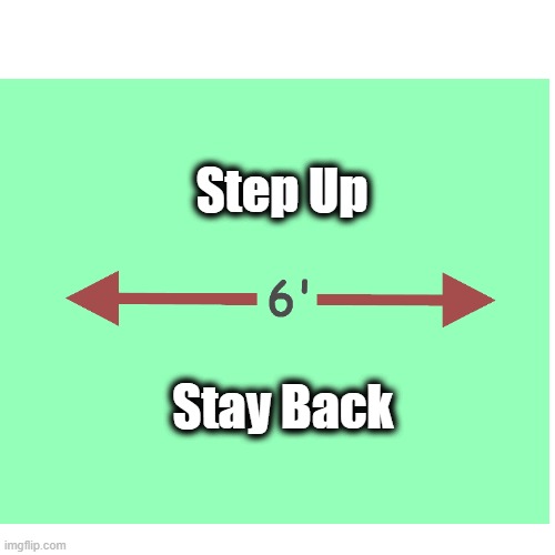 Step Up... Stay Back | Step Up; Stay Back | image tagged in covid-19,covid,covid 19 | made w/ Imgflip meme maker