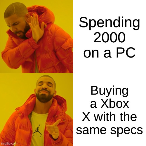 Drake Hotline Bling Meme | Spending 2000 on a PC; Buying a Xbox X with the same specs | image tagged in memes,drake hotline bling | made w/ Imgflip meme maker