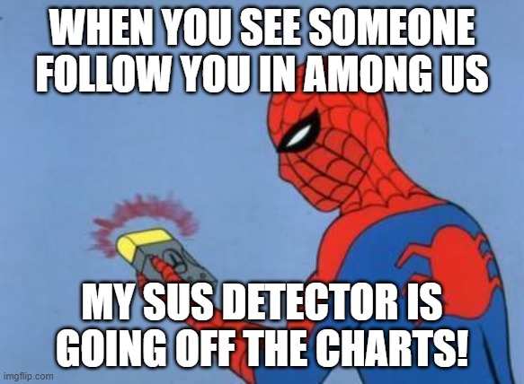 spiderman detector | WHEN YOU SEE SOMEONE FOLLOW YOU IN AMONG US; MY SUS DETECTOR IS GOING OFF THE CHARTS! | image tagged in spiderman detector | made w/ Imgflip meme maker