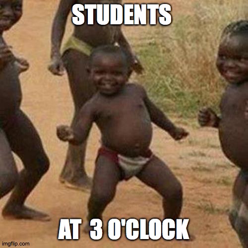 Third World Success Kid | STUDENTS; AT  3 O'CLOCK | image tagged in memes,third world success kid | made w/ Imgflip meme maker