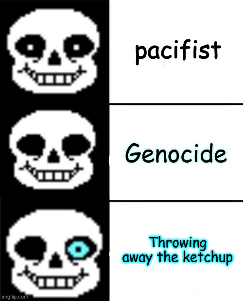 sans | pacifist; Genocide; Throwing away the ketchup | image tagged in sans | made w/ Imgflip meme maker