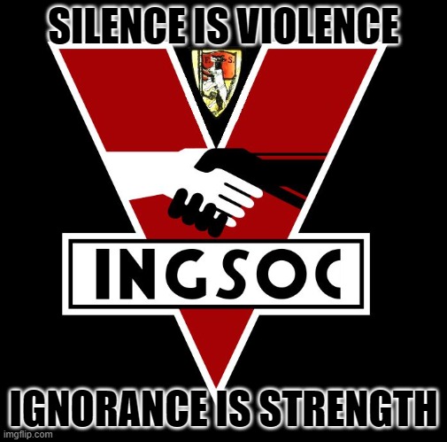 ingsoc | SILENCE IS VIOLENCE IGNORANCE IS STRENGTH | image tagged in ingsoc | made w/ Imgflip meme maker