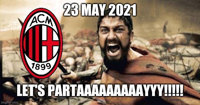 Champiooonays Champiooonays Allez Allez Allez | 23 MAY 2021; LET'S PARTAAAAAAAAAYYY!!!!! | image tagged in memes,sparta leonidas,ac milan,italian champions,football,soccer | made w/ Imgflip meme maker