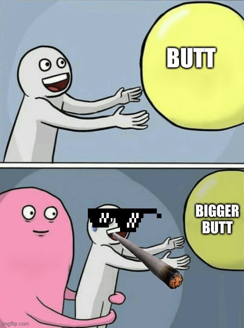 Running Away Balloon Meme | BUTT; BIGGER BUTT | image tagged in memes,running away balloon | made w/ Imgflip meme maker