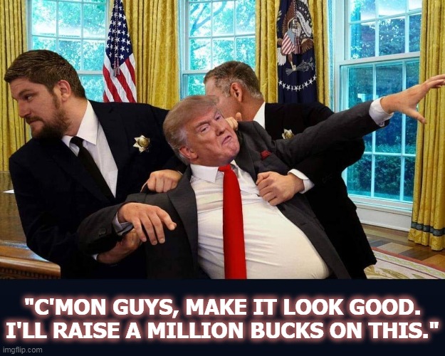 Trumptards will believe anything. | "C'MON GUYS, MAKE IT LOOK GOOD. I'LL RAISE A MILLION BUCKS ON THIS." | image tagged in trump,presidency,get over it,victim,snowflake,greed | made w/ Imgflip meme maker