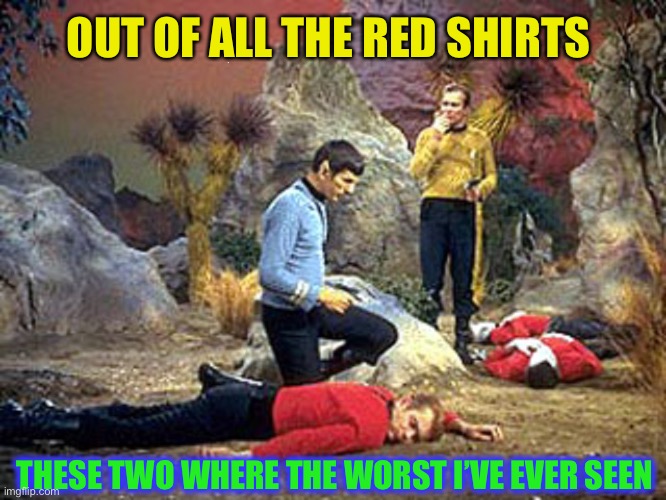 red shirt, dead shirt | OUT OF ALL THE RED SHIRTS THESE TWO WHERE THE WORST I’VE EVER SEEN | image tagged in red shirt dead shirt | made w/ Imgflip meme maker