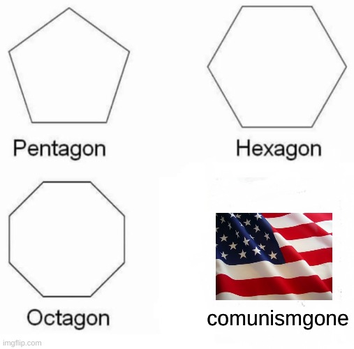 idk what this is the begon meme was already made | comunismgone | image tagged in memes,pentagon hexagon octagon,american flag,america,sad russia noises | made w/ Imgflip meme maker