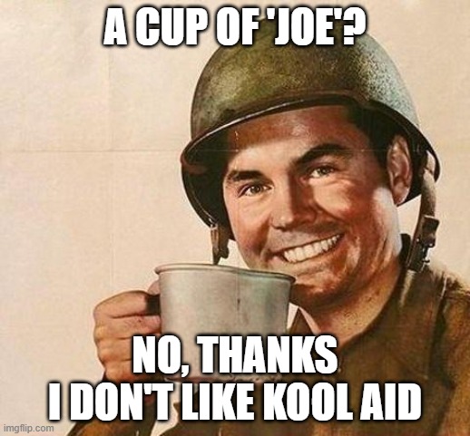 Cup of | A CUP OF 'JOE'? NO, THANKS
I DON'T LIKE KOOL AID | image tagged in cup of | made w/ Imgflip meme maker