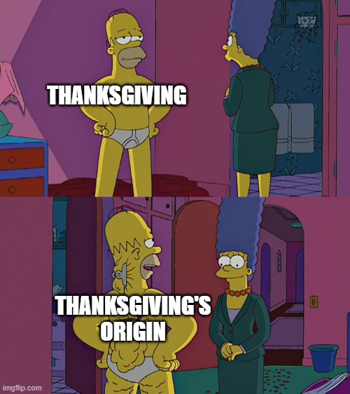 Happy Thanksgiving, from a Brit | THANKSGIVING; THANKSGIVING'S ORIGIN | image tagged in homer simpson's back fat,memes,funny,thanksgiving,origin | made w/ Imgflip meme maker