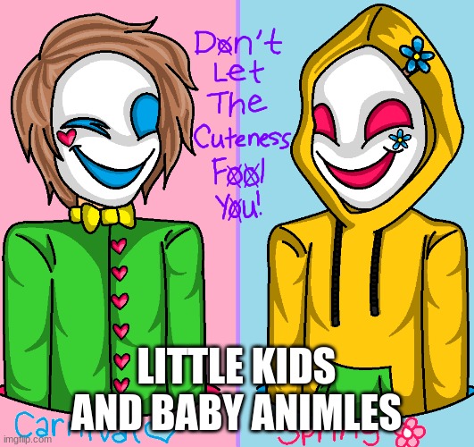 LITTLE KIDS AND BABY ANIMLES | image tagged in happypasta,relatable | made w/ Imgflip meme maker