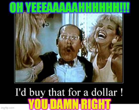 OH YEEEAAAAAHHHHHH!!! YOU DAMN RIGHT | made w/ Imgflip meme maker