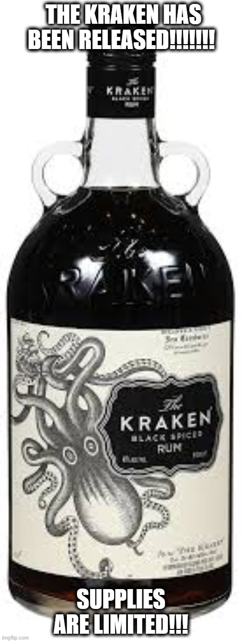 Finally | THE KRAKEN HAS BEEN RELEASED!!!!!!! SUPPLIES ARE LIMITED!!! | image tagged in memes,politics,maga,release the kraken | made w/ Imgflip meme maker